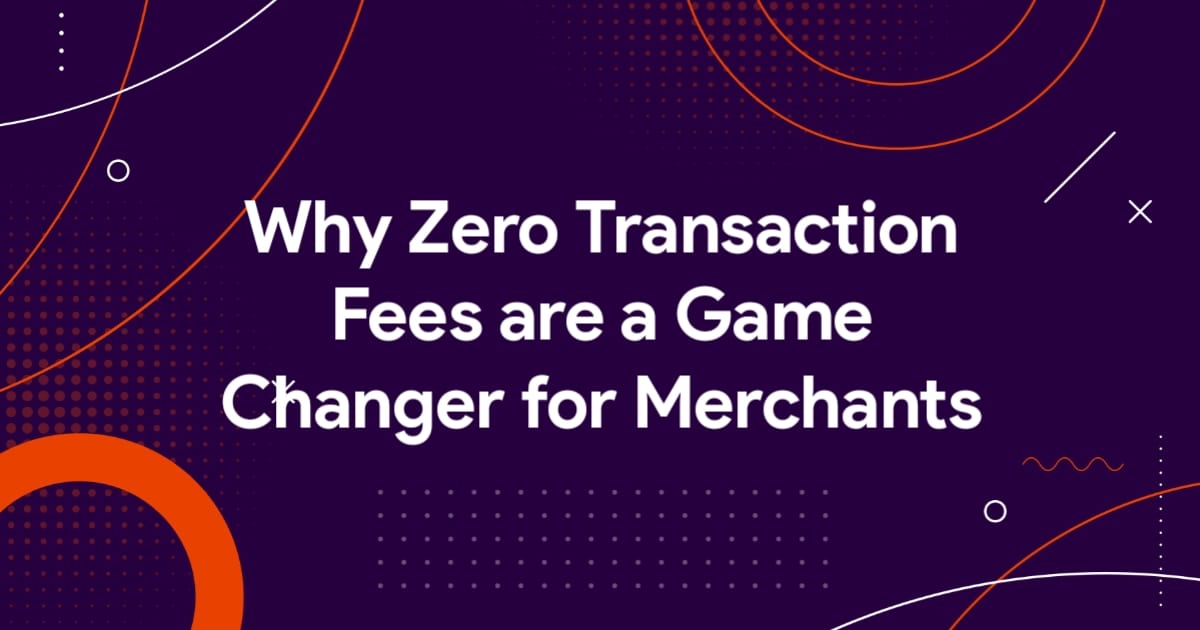 Why Zero Transaction Fees are a Game Changer for Merchants